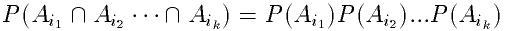 P(A_i_1 \cap A_i_2 ... \cap A_i_k) = P(A_i_1)P(A_i_2)...P(A_i_k)