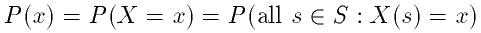 P(x)=P(X=x)=P(all s \in S : X(s)=x)
