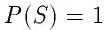 P(S)=1