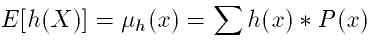 E[h(X)]=\mu_h(x)=\sum h(x)*P(x)