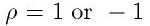 \rho=1 or -1