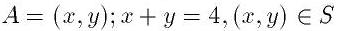 A = {(x,y); x+y=4, (x,y) \in S }