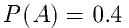 P(A)=0.4