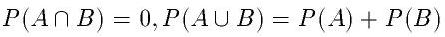 P(A \cap B)=0, P(A \cup B)=P(A)+P(B)