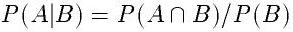 P(A|B)=P(A \cap B) / P(B)